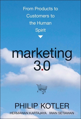 Marketing 3.0: From Products to Customers to the Human Spirit - Kotler, Philip, Ph.D., and Kartajaya, Hermawan, and Setiawan, Iwan