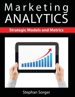 Marketing Analytics: Strategic Models and Metrics - Sorger, Stephan
