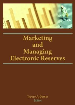 Marketing and Managing Electronic Reserves - Dawes, Trevor A (Editor)