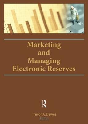 Marketing and Managing Electronic Reserves - Dawes, Trevor A (Editor)