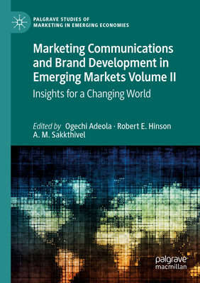 Marketing Communications and Brand Development in Emerging Markets Volume II: Insights for a Changing World - Adeola, Ogechi (Editor), and E. Hinson, Robert (Editor), and Sakkthivel, A. M. (Editor)