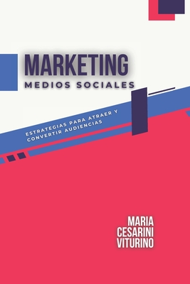 Marketing De Medios Sociales: Estrategias Para Atraer Y Convertir Audiencias - Viturino, Maria Cesarini