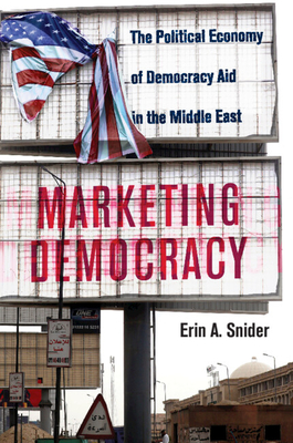 Marketing Democracy: The Political Economy of Democracy Aid in the Middle East - Snider, Erin A