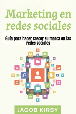 Marketing en redes sociales: Gu?a para hacer crecer su marca en las redes sociales - Kirby, Jacob