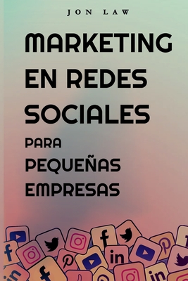 Marketing en Redes Sociales Para Pequeas Empresas: C?mo Conseguir Nuevos Clientes, Ganar Ms Dinero y Destacar Entre la Multitud - Law, Jon