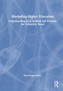 Marketing Higher Education: Understanding How to Build and Promote the University Brand