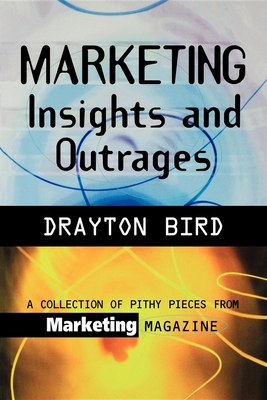 Marketing Insights and Outrages: A Collection of Pithy Pieces from Marketing Magazine - Bird, Drayton