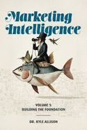 Marketing Intelligence Volume 1: Building the Foundation