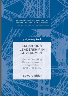 Marketing Leadership in Government: Communicating Responsiveness, Leadership and Credibility - Elder, Edward