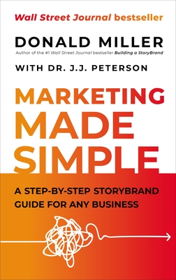Marketing Made Simple: A Step-By-Step Storybrand Guide for Any Business - Miller, Donald, and Peterson, J J
