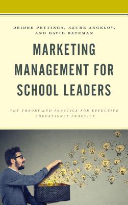 Marketing Management for School Leaders: The Theory and Practice for Effective Educational Practice - Pettinga, Deidre, and Angelov, Azure D S, and Bateman, David F