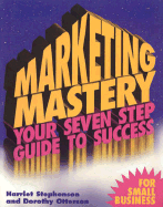 Marketing Mastery: Your Seven Step Guide to Success - Stephenson, Harriet, and Otterson, Dorothy, and Wait, Erin (Editor)