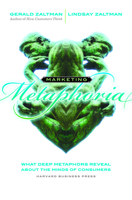 Marketing Metaphoria: What Deep Metaphors Reveal about the Minds of Consumers - Zaltman, Gerald, and Zaltman, Lindsay H