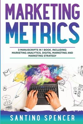 Marketing Metrics: 3-in-1 Guide to Master Marketing Analytics, Key Performance Indicators (KPI's) & Marketing Automation - Spencer, Santino