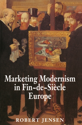 Marketing Modernism in Fin-De-Sicle Europe - Jensen, Robert