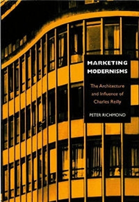 Marketing Modernisms: The Architecture and Influence of Charles Reilly - Richmond, Peter