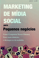 Marketing nas Redes Sociais para Pequenas Empresas: Como conquistar novos clientes, Ganhar mais dinheiro, e Destaque-se da multid?o