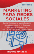 Marketing Para Redes Sociales: Como Construir tu Marca Personal para Convertirte en Influencer Mientras te Apalancas de Facebook, Youtube e Instagram Volumen 3