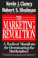 Marketing Revolution: A Radical Manifesto for Dominating the Marketplace - Clancy, Kevin J, Dr., and Shulman, Robert S