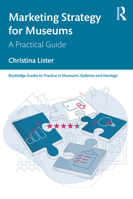 Marketing Strategy for Museums: A Practical Guide - Lister, Christina