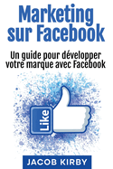 Marketing sur Facebook: Un guide pour dvelopper votre marque avec Facebook