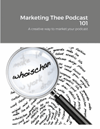 Marketing Thee Podcast 101: A creative way to market your podcast