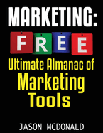 Marketing: Ultimate Almanac of Free Marketing Tools Apps Plugins Tutorials Videos Conferences Books Events Blogs News Sources and Every Other Resource a Bootstrapping Business Marketer Could Ever Need