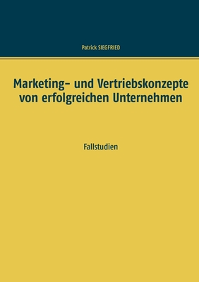 Marketing- und Vertriebskonzepte von erfolgreichen Unternehmen: Fallstudien - Siegfried, Patrick