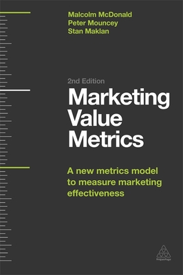 Marketing Value Metrics: A New Metrics Model to Measure Marketing Effectiveness - McDonald, Malcolm, and Mouncey, Peter, and Maklan, Stan