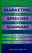 Marketing with Speeches and Seminars: Your Key to More Clients and Referrals