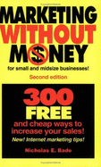 Marketing Without Money for Small and Midsize Businesses!: 300 Free and Cheap Ways to Increase Your Sales! - Bade, Nicholas E