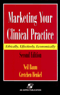 Marketing Your Clinical Practice: Ethically, Effectively, Economically, Second Edition
