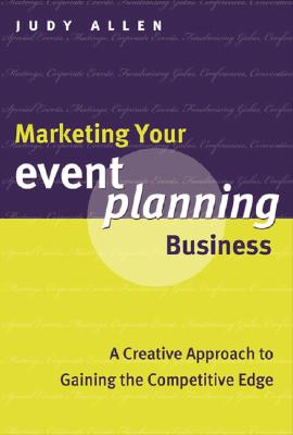 Marketing Your Event Planning Business: A Creative Approach to Gaining the Competitive Edge - Allen, Judy