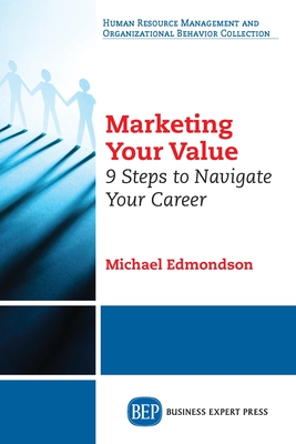 Marketing Your Value: 9 Steps to Navigate Your Career - Edmondson, Michael