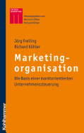 Marketingorganisation: Die Basis Einer Marktorientierten Unternehmenssteuerung