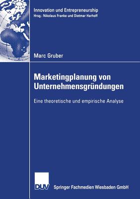 Marketingplanung Von Unternehmensgr?ndungen: Eine Theoretische Und Empirische Analyse - Gruber, Marc, and Harhoff Ph D, Prof Dietmar (Foreword by)