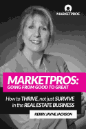 Marketpros: Going from Good to Great: How to Thrive, Not Just Survive in the Real Estate Business