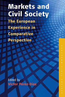 Markets and Civil Society: The European Experience in Comparative Perspective - Prez-Daz, Victor (Editor)