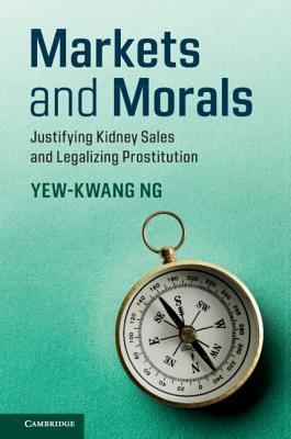 Markets and Morals: Justifying Kidney Sales and Legalizing Prostitution - Ng, Yew-Kwang