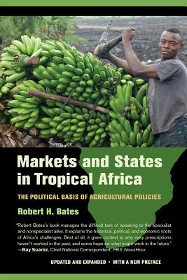 Markets and States in Tropical Africa: The Political Basis of Agricultural Policies - Bates, Robert H