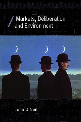 Markets, Deliberation and Environment - O'Neill, John