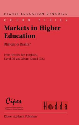 Markets in Higher Education: Rhetoric or Reality? - Teixeira, Pedro (Editor), and Jongbloed, Ben B (Editor), and Dill, David D (Editor)