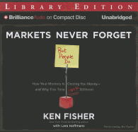 Markets Never Forget (But People Do): How Your Memory Is Costing You Money--And Why This Time Isn't Different - Fisher, Ken, and Foster, Mel (Read by), and Hoffmans, Lara