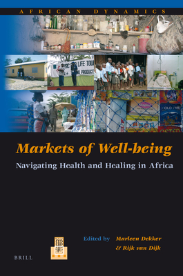 Markets of Well-Being: Navigating Health and Healing in Africa - Dekker, Marleen (Editor), and Van Dijk, Rijk (Editor)