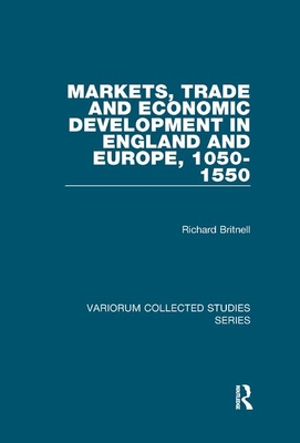 Markets, Trade and Economic Development in England and Europe, 1050-1550 - Britnell, Richard