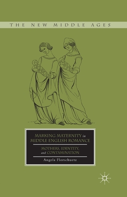 Marking Maternity in Middle English Romance: Mothers, Identity, and Contamination - Florschuetz, A
