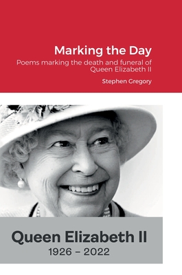 Marking the Day: Poems marking the death and funeral of Queen Elizabeth II - Gregory, Stephen