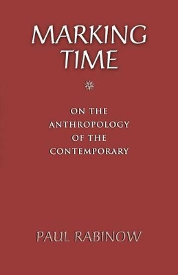 Marking Time: On the Anthropology of the Contemporary - Rabinow, Paul