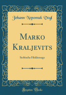 Marko Kraljevits: Serbische Heldensage (Classic Reprint)