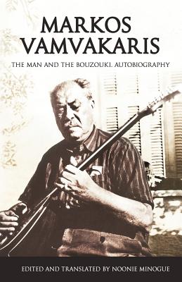 Markos Vamvakaris: The Man and the Bouzouki. Autobiography - Minogue, Noonie (Translated by)